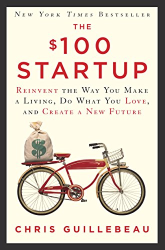 The $100 Startup: Reinvent Your Living, Follow Your Passion