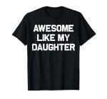 Awesome Like My Daughter Gifts Men Funny Fathers Day Dad T-Shirt