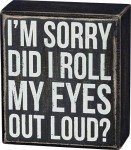 Primitives by Kathy Decorative Box Sign Did I Roll My Eyes Out Loud,Black/White