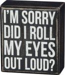 Primitives by Kathy Decorative Box Sign Did I Roll My Eyes Out Loud,Black/White