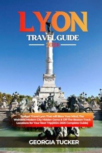 Lyon Travel Guide 2024: Hidden Gems & Tips
