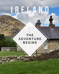 Ireland - The Adventure Begins: Trip Planner & Travel Journal Notebook To Plan Your Next Vacation In Detail Including Itinerary, Checklists, Calendar, Flight, Hotels & more