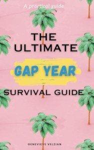 The Ultimate Gap Year Survival Guide: The Essential Handbook for Planning, Exploring, and Thriving During the Adventure of a Lifetime