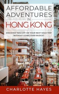 Affordable Adventures in Hong Kong: Discover This City on Your Next Solo Trip Without Going Over Budget
