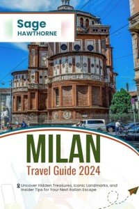 Milan Travel Guide 2024 : Uncover Hidden Treasures, Iconic Landmarks, and Insider Tips for Your Next Italian Escape (Sage Adventure Book 7)