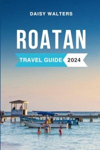 Roatan Travel Guide 2024: Your Ultimate Adventure Guide