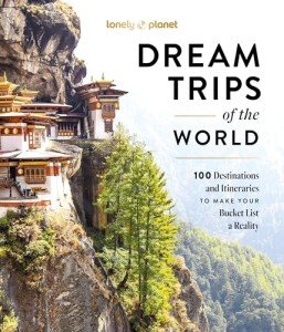Dream Trips: 100 Must-Visit Destinations & Itineraries