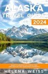 Alaska 2024 Travel Guide: Plan Your Adventure