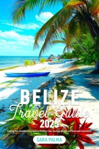 Belize Travel Guide: Tips, Routes, and Adventures