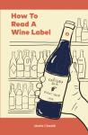 Ultimate Guide to Decoding Wine Labels