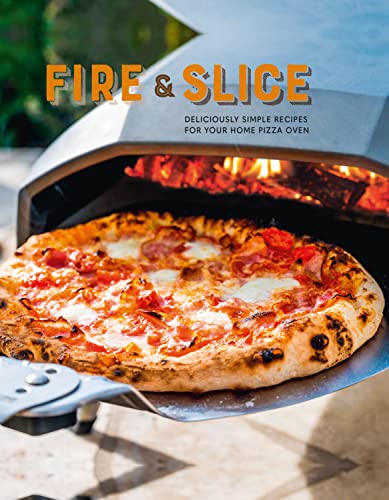 Fire and Slice: Easy pizza recipes for home chefs