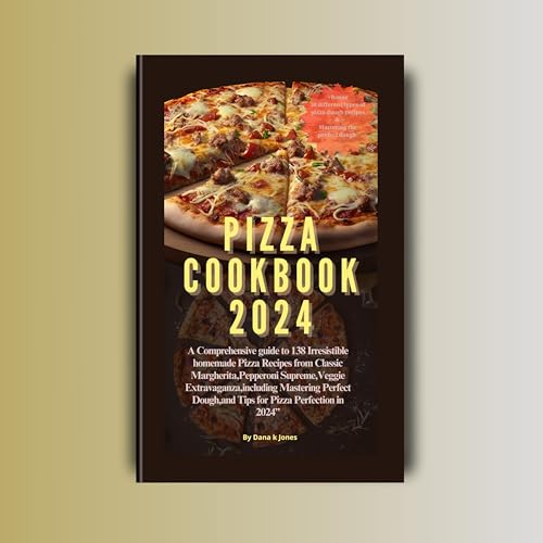 2024 Pizza Cookbook: 138 Homemade Recipes for Pizza Classics