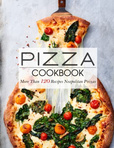Neapolitan Pizza Cookbook: Over 120 Delicious Recipes