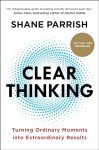 Clear Thinking: Transform Moments into Results