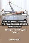 Pilates Reformer Workouts for Strength and Flexibility
