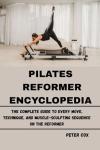 Pilates Reformer Guide: Moves, Techniques, and Sequences