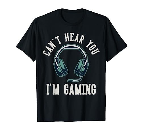 Can't Hear You, I'm Gaming T-Shirt