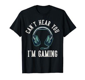 Can't Hear You, I'm Gaming T-Shirt