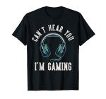 Can't Hear You, I'm Gaming T-Shirt