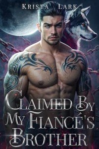 Claimed by My Fiancé's Brother: An Opposites Attract Enemies to Lovers Werewolf Shifter Romance (Loyal Wolf Book 1)