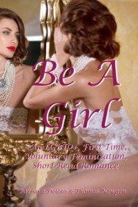 Be A Girl: An LGBTQ+, First Time, Voluntary Feminization, Short-Read Romance (Femboy to Gorgeous Girl)
