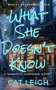 What She Doesn't Know : A Romantic Suspense Novel (Baxley Bakery Book One)