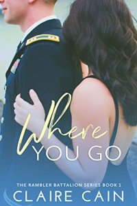 Where You Go: A Military Romance (The Rambler Battalion Series Book 1)
