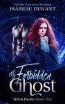 My Forbidden Ghost: Bad Boy Paranormal Romance (Ghost Healer)