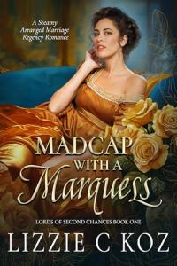 Madcap with a Marquess: A Steamy Arranged Marriage Regency Romance