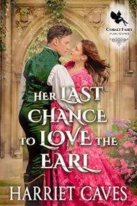 Her Last Chance to Love the Earl: A Historical Regency Romance Novel