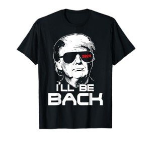 I'll Be Back Funny 45 47 Donald Trump 2024 Take America Back T-Shirt