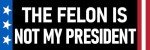 The Felon is Not My President Sticker Anti Donald Trump Sucks Sticker Fuck Trump MAGA
