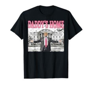 Daddy's Home Trump Shirt 2025 For Women Men Kids T-Shirt