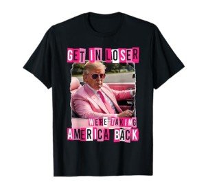 Funny Get In Loser We Are Taking America Back Trump 2024 T-Shirt