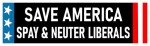 Save America Spay and Neuter Liberals Bumper Sticker Funny MAGA Sticker Funny Anti Liberal Decal Made in USA