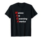 Morons Are Governing America Anti Trump Political T-shirt T-Shirt