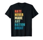 Hate Never Made Any Nation Great Anti-Trump 2020 Election T-Shirt