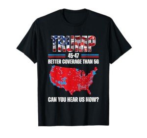 Trump 2024 45 47 Better Coverage Than 5G Can You Hear Us Now T-Shirt