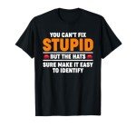 You Can't Fix Stupid But The Hats Sure Make It Easy Identify T-Shirt