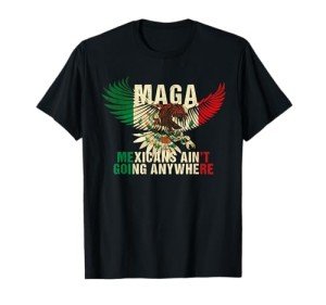 MAGA - MEXICANS AIN’T GOING ANYWHERE T-Shirt