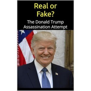 REAL or FAKE?: The Donald Trump Assassination Attempt; An Evidence-Based Examination of the Trump Rally Shooting and the Plan to Save America