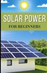 Solar Power for Beginners: Your Essential Guide