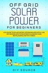 Off-Grid Solar Power: A Beginner's DIY Guide