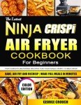 Ninja CRISPi Air Fryer Cookbook: Quick, Delicious Recipes