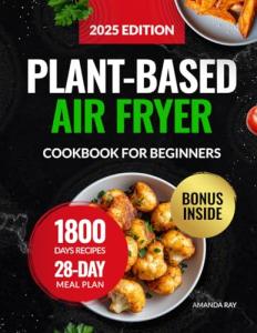 Plant-Based Air Fryer Cookbook for Beginners