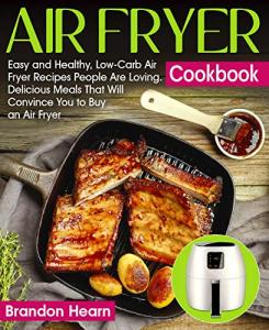 Easy Low-Carb Air Fryer Cookbook with Must-Try Recipes