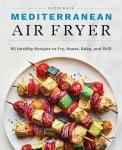 Mediterranean Air Fryer: 95 Healthy Recipes Inside