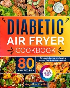 Diabetic Air Fryer Cookbook: 80 Healthy Recipes