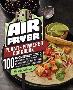 Plant-Based Air Fryer Cookbook: 100 Tasty Recipes