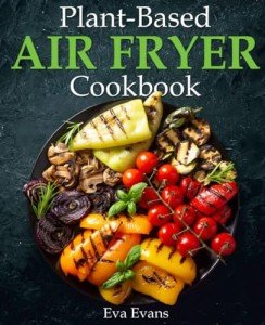 Healthy Plant-Based Air Fryer Cookbook: Colorful Recipes